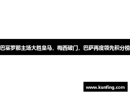 巴塞罗那主场大胜皇马，梅西破门，巴萨再度领先积分榜