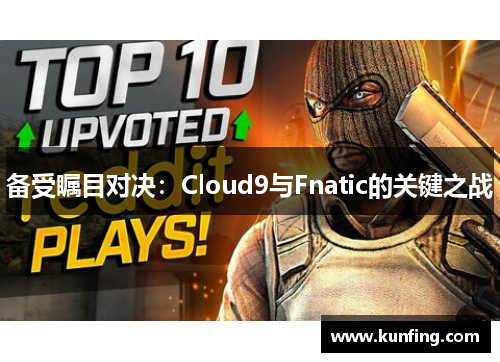 备受瞩目对决：Cloud9与Fnatic的关键之战