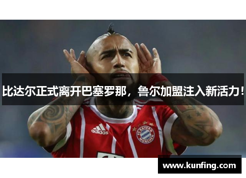 比达尔正式离开巴塞罗那，鲁尔加盟注入新活力！