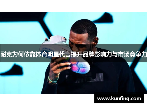 耐克为何依靠体育明星代言提升品牌影响力与市场竞争力
